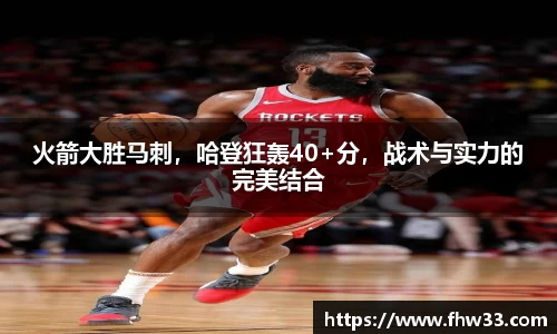 火箭大胜马刺，哈登狂轰40+分，战术与实力的完美结合