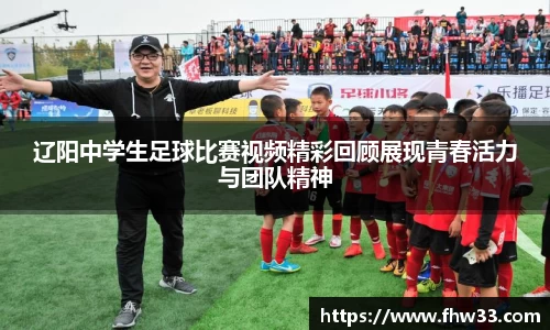 辽阳中学生足球比赛视频精彩回顾展现青春活力与团队精神