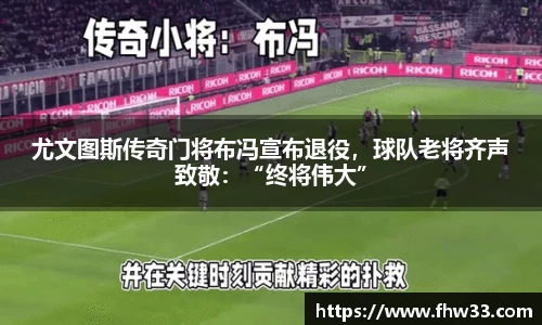 尤文图斯传奇门将布冯宣布退役，球队老将齐声致敬：“终将伟大”