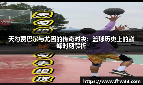天勾贾巴尔与尤因的传奇对决：篮球历史上的巅峰时刻解析
