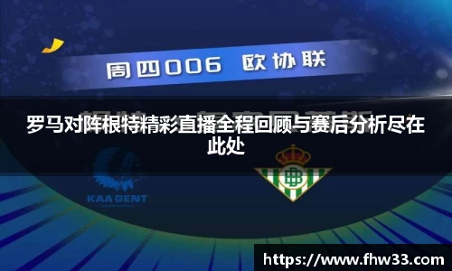 罗马对阵根特精彩直播全程回顾与赛后分析尽在此处