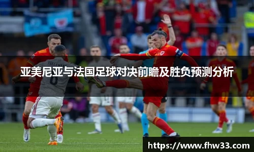 亚美尼亚与法国足球对决前瞻及胜负预测分析