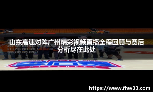山东高速对阵广州精彩视频直播全程回顾与赛后分析尽在此处