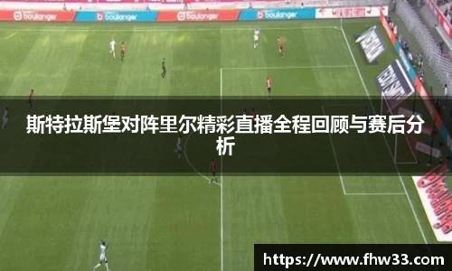 斯特拉斯堡对阵里尔精彩直播全程回顾与赛后分析