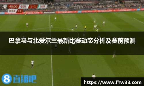 巴拿马与北爱尔兰最新比赛动态分析及赛前预测