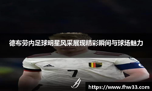 德布劳内足球明星风采展现精彩瞬间与球场魅力
