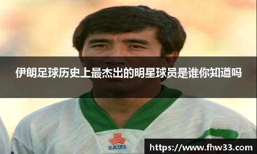 伊朗足球历史上最杰出的明星球员是谁你知道吗